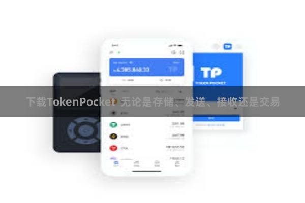 下载TokenPocket  无论是存储、发送、接收还是交易