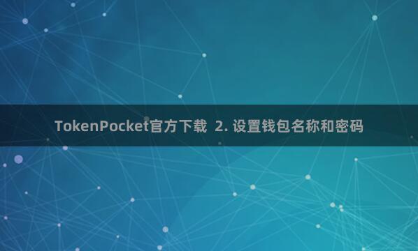 TokenPocket官方下载  2. 设置钱包名称和密码